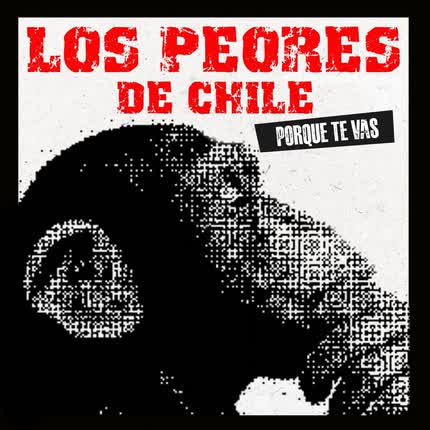LOS PEORES DE CHILE - Porque Te Vas