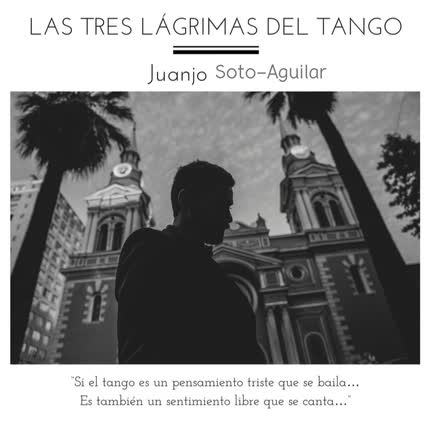 Carátula JUANJO SOTO-AGUILAR - Las Tres Lágrimas del Tango
