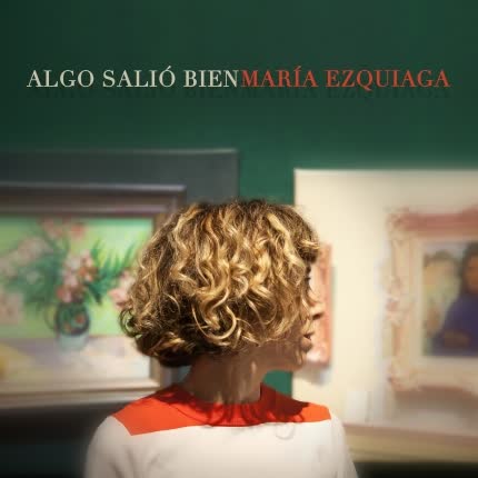 Carátula MARIA EZQUIAGA - Algo Salió Bien
