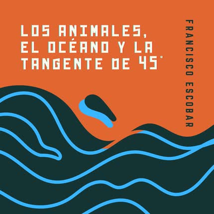 Carátula Los Animales, El Océano y La <br/>Tangente de 45° 