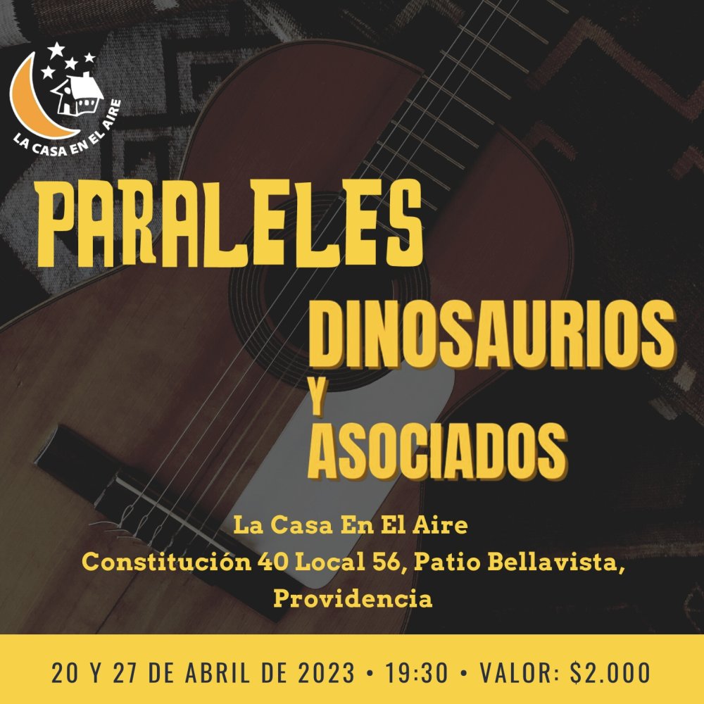 Flyer Evento PARALELES & DINOSAURIOS Y ASOCIADOS EN CASA EN EL AIRE - 20 DE ABRIL