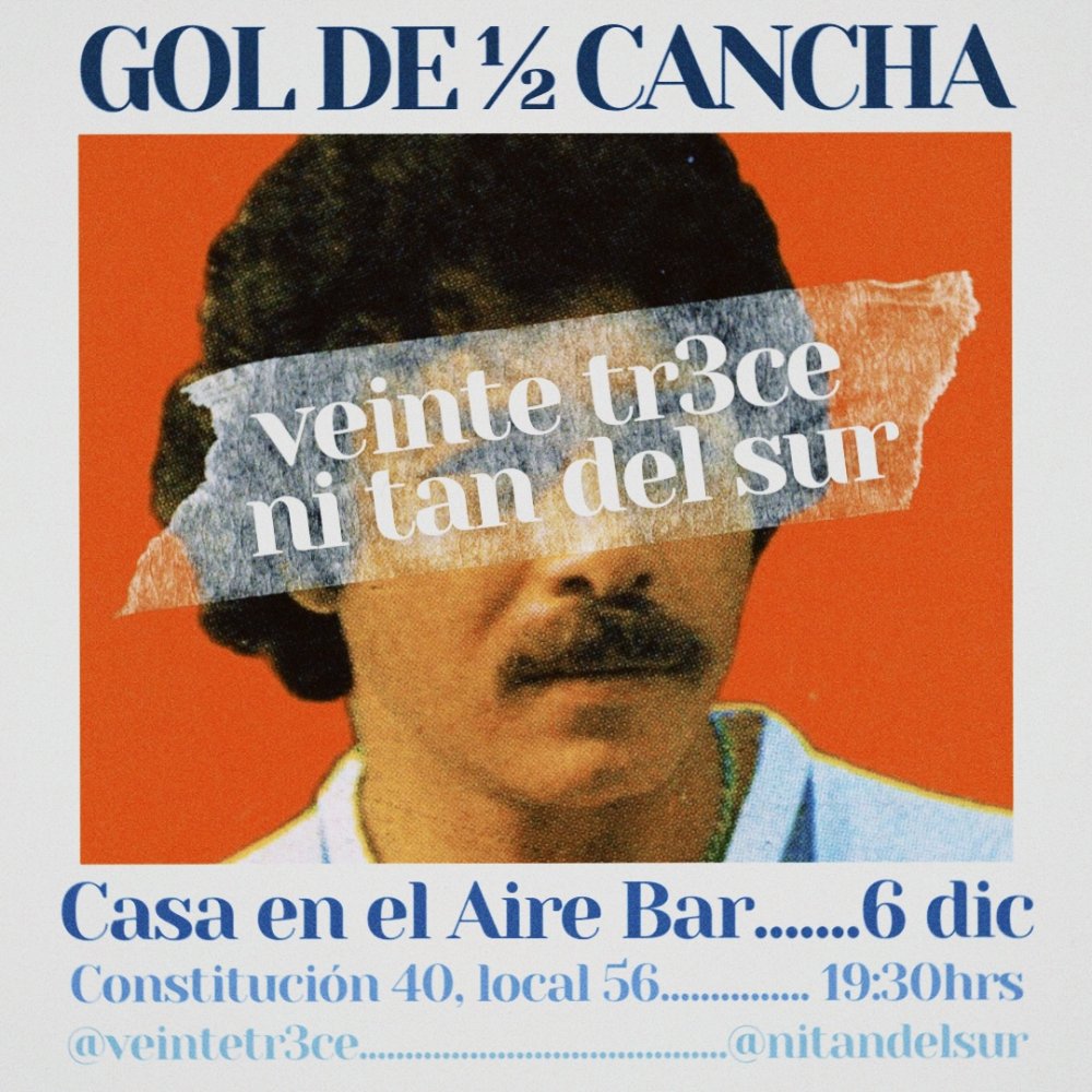 Flyer NI TAN DEL SUR Y VEINTE TR3CE: GOL DE ½ CANCHA EN LA CASA EN EL AIRE